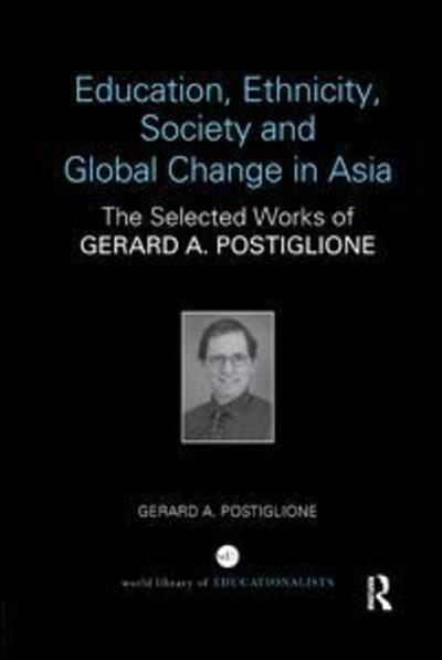 Cover for Postiglione, Gerard A. (The University of Hong Kong, Hong Kong) · Education, Ethnicity, Society and Global Change in Asia: The Selected Works of Gerard A. Postiglione - World Library of Educationalists (Paperback Book) (2019)