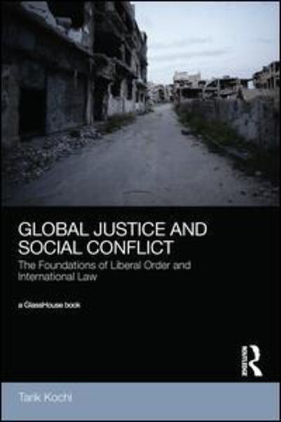 Cover for Kochi, Tarik (Sussex University) · Global Justice and Social Conflict: The Foundations of Liberal Order and International Law (Paperback Book) (2019)