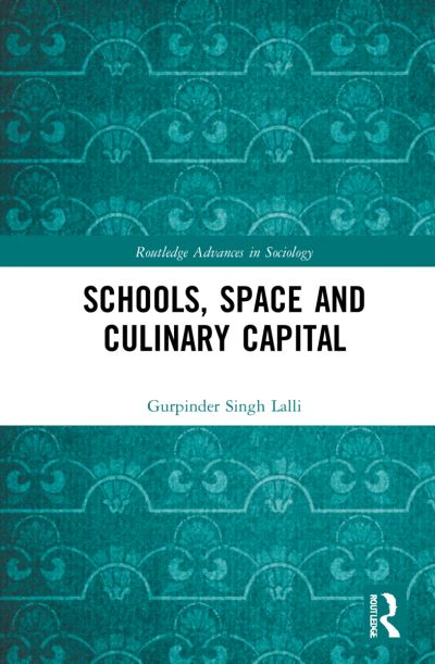 Cover for Lalli, Gurpinder Singh (University of Wolverhampton, UK) · Schools, Space and Culinary Capital - Routledge Advances in Sociology (Hardcover bog) (2022)