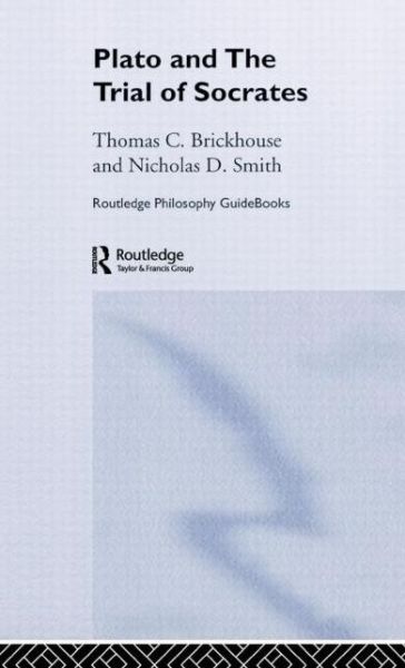 Cover for Thomas C. Brickhouse · Routledge Philosophy GuideBook to Plato and the Trial of Socrates - Routledge Philosophy GuideBooks (Hardcover Book) (2004)