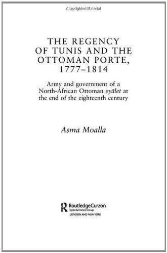 Cover for Asma Moalla · The Regency of Tunis and the Ottoman Porte, 1777-1814: Army and Government of a North-African Eyalet at the End of the Eighteenth Century - Routledge Islamic Studies Series (Hardcover bog) (2003)