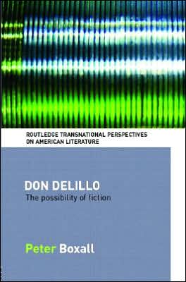 Cover for Boxall, Peter (University of Sussex, UK) · Don DeLillo: The Possibility of Fiction - Routledge Transnational Perspectives on American Literature (Gebundenes Buch) (2006)