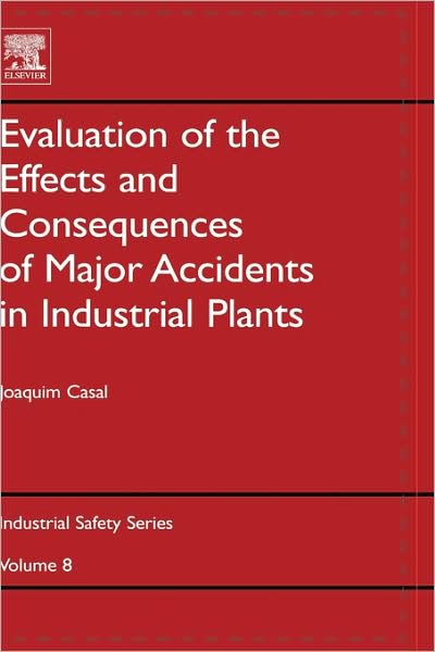 Cover for Casal, Joaquim (Universitat Politecnica de Catalunya, Barcelona, Spain) · Evaluation of the Effects and Consequences of Major Accidents in Industrial Plants - Industrial Safety Series (Hardcover Book) (2007)