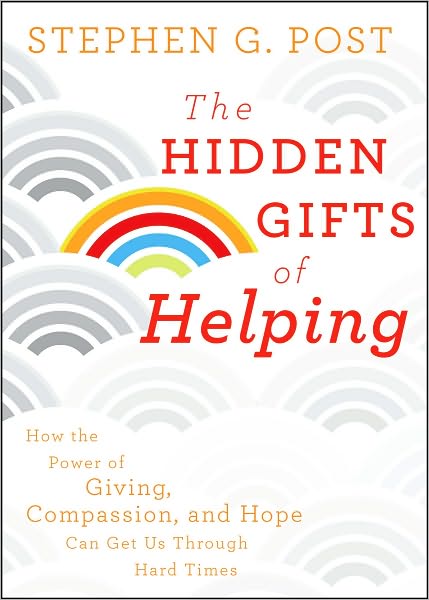 Stephen G. Post · The Hidden Gifts of Helping: How the Power of Giving, Compassion, and Hope Can Get Us Through Hard Times (Hardcover Book) (2011)