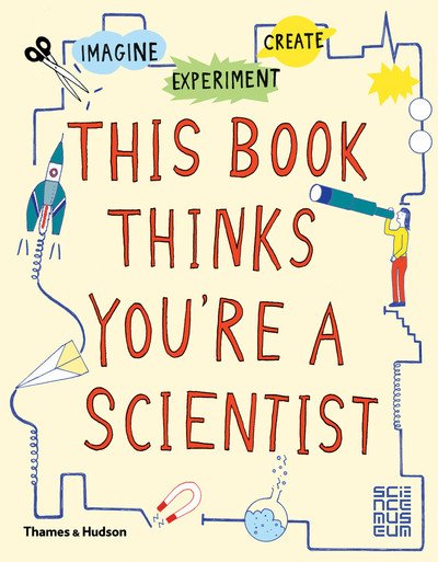 Cover for Science Museums Team · This Book Thinks You're a Scientist: Imagine · Experiment · Create - This Book Thinks You're… (Paperback Book) (2016)