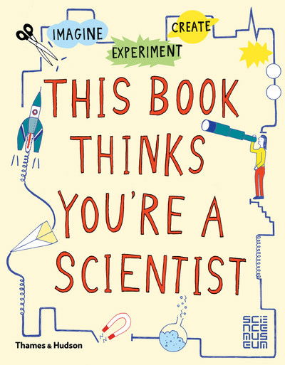 This Book Thinks You're a Scientist: Imagine · Experiment · Create - This Book Thinks You're… - Science Museums Team - Books - Thames & Hudson Ltd - 9780500650813 - August 18, 2016