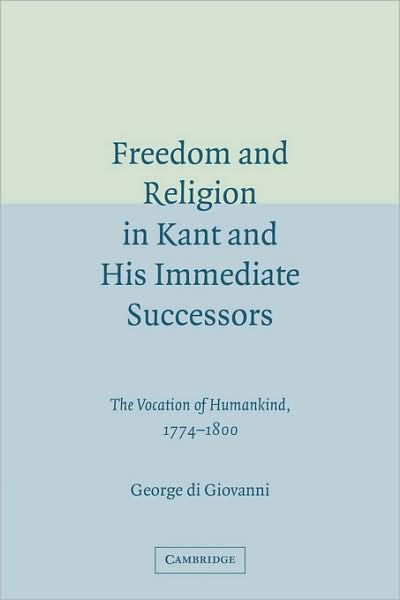 Cover for Di Giovanni, George (Professor, Mcgill University, Montreal) · Freedom and Religion in Kant and his Immediate Successors: The Vocation of Humankind, 1774–1800 (Pocketbok) (2009)