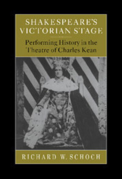 Shakespeare's Victorian Stage: Performing History in the Theatre of Charles Kean - Schoch, Richard W. (University of London) - Books - Cambridge University Press - 9780521622813 - August 20, 1998