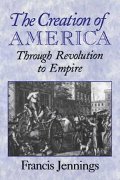 Cover for Francis Jennings · The Creation of America: Through Revolution to Empire (Paperback Book) (2000)