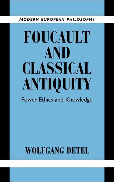 Cover for Detel, Wolfgang (Johann Wolfgang Goethe-Universitat Frankfurt) · Foucault and Classical Antiquity: Power, Ethics and Knowledge - Modern European Philosophy (Innbunden bok) (2005)