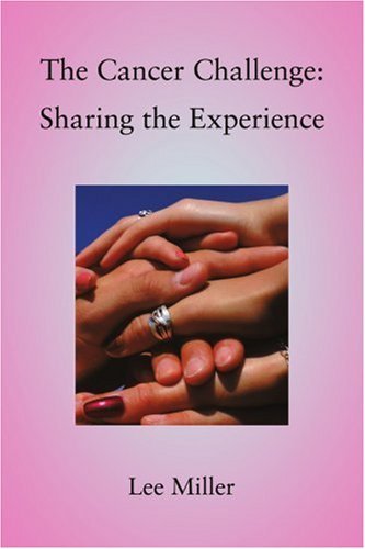The Cancer Challenge: Sharing the Experience - Lee Miller - Livros - iUniverse, Inc. - 9780595429813 - 14 de maio de 2007