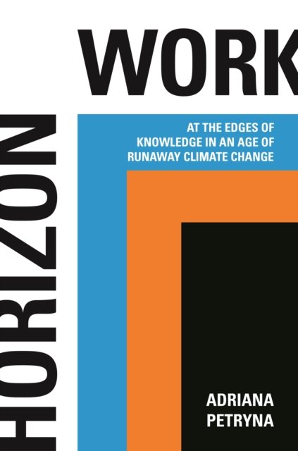 Adriana Petryna · Horizon Work: At the Edges of Knowledge in an Age of Runaway Climate Change (Paperback Book) (2024)