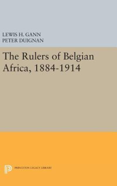 Cover for Lewis H. Gann · The Rulers of Belgian Africa, 1884-1914 - Princeton Legacy Library (Hardcover Book) (2016)