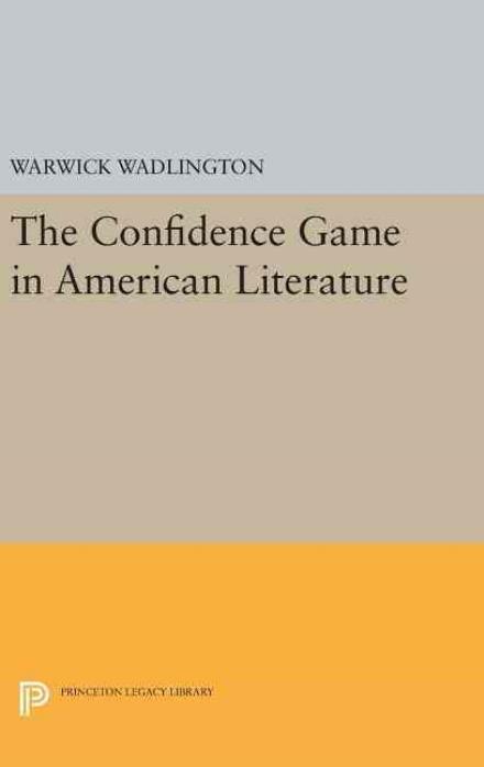 Cover for Warwick Wadlington · The Confidence Game in American Literature - Princeton Legacy Library (Hardcover Book) (2016)