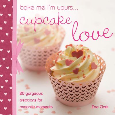 Cover for Clark, Zoe (Author) · Bake Me I'm Yours Cupcake Love (Hardcover Book) (2011)