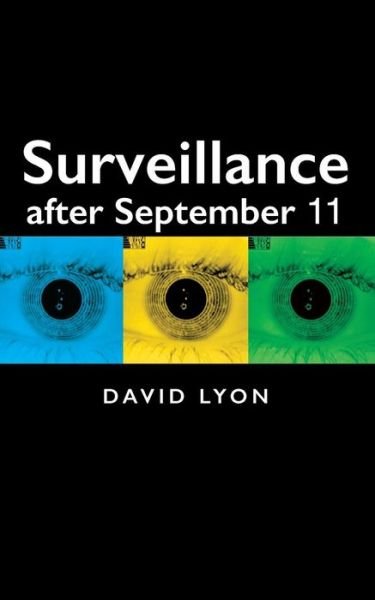Surveillance After September 11 - Themes for the 21st Century - Lyon, David (Queen's University, Ontario, Canada) - Kirjat - John Wiley and Sons Ltd - 9780745631813 - keskiviikko 23. heinäkuuta 2003