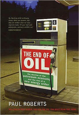 Cover for Paul Roberts · The End of Oil: The Decline of the Petroleum Economy and the Rise of a New Energy Order (Paperback Book) [Re-issue edition] (2005)