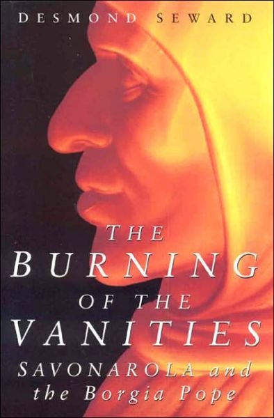 Cover for Desmond Seward · The Burning of the Vanities: Savonarola and the Borgia Pope (Hardcover Book) (2006)