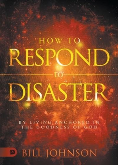 Cover for Bill Johnson · How to Respond to Disaster: By Living Anchored in the Goodness of God (Paperback Book) (2020)