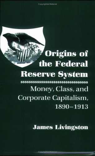 Cover for James Livingston · Origins of the Federal Reserve System: Money, Class, and Corporate Capitalism, 1890–1913 (Paperback Book) [New edition] (1989)