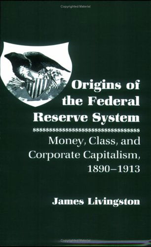 Cover for James Livingston · Origins of the Federal Reserve System: Money, Class, and Corporate Capitalism, 1890–1913 (Pocketbok) [New edition] (1989)