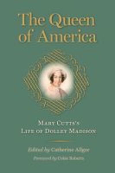 Cover for Mary Cutts · The Queen of America: Mary Cutts's Life of Dolley Madison - Jeffersonian America (Paperback Book) (2018)