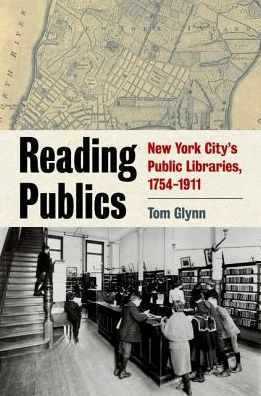 Cover for Tom Glynn · Reading Publics: New York City's Public Libraries, 1754-1911 (Paperback Book) (2017)