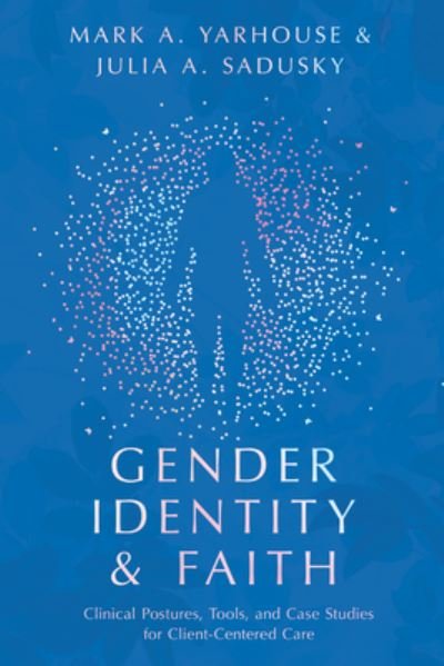 Gender Identity and Faith – Clinical Postures, Tools, and Case Studies for Client–Centered Care - Mark A. Yarhouse - Bøger - IVP Academic - 9780830841813 - 3. maj 2022
