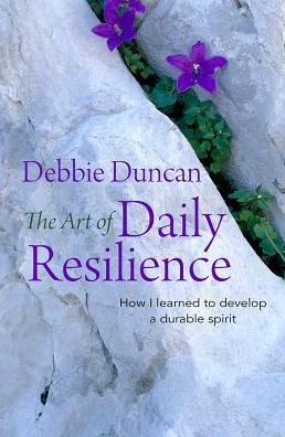 The Art of Daily Resilience: How to develop a durable spirit - Deborah Duncan - Książki - SPCK Publishing - 9780857217813 - 17 lutego 2017