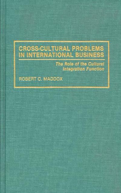 Cover for Robert Maddox · Cross-Cultural Problems in International Business: The Role of the Cultural Integration Function (Hardcover Book) (1993)