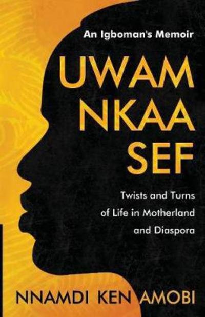 Cover for Nnamdi Ken Amobi · Uwam Nkaa Sef an Igboman's Memoir: Twists and Turns of Life in Motherland and Diaspora (Paperback Book) (2017)