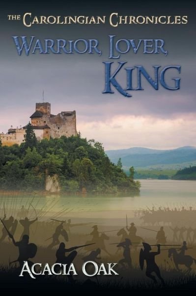 Cover for Acacia Oak · Warrior, Lover, King: Book 1: the Carolingian Chronicles (Paperback Book) (2014)