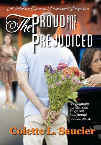 Cover for Colette L. Saucier · The Proud and the Prejudiced: a Modern Twist on Pride and Prejudice (Hardcover Book) [1st edition] (2015)