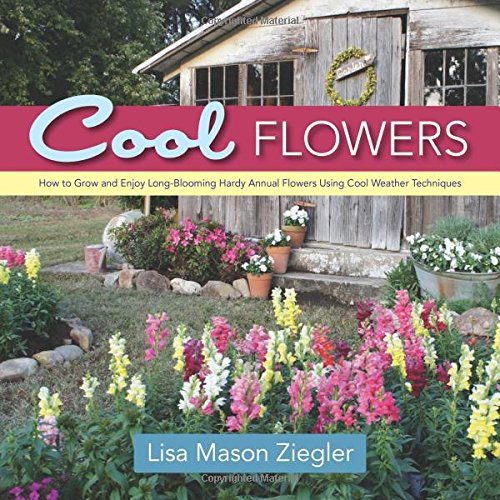 Cover for Lisa Mason Ziegler · Cool Flowers: How to Grow and Enjoy Long-Blooming Hardy Annual Flowers Using Cool Weather Techniques (Inbunden Bok) (2014)