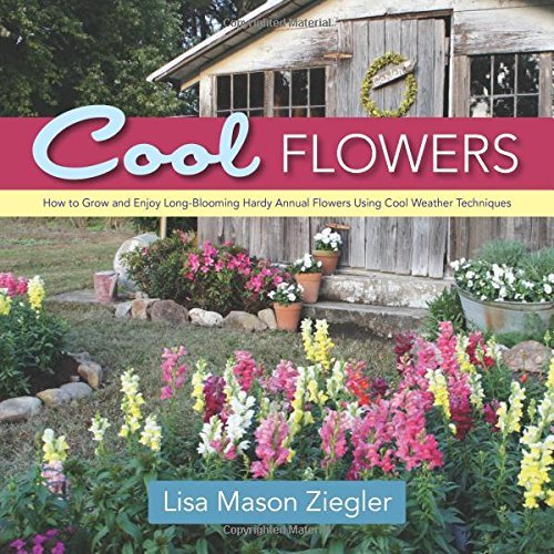 Cover for Lisa Mason Ziegler · Cool Flowers: How to Grow and Enjoy Long-Blooming Hardy Annual Flowers Using Cool Weather Techniques (Gebundenes Buch) (2014)