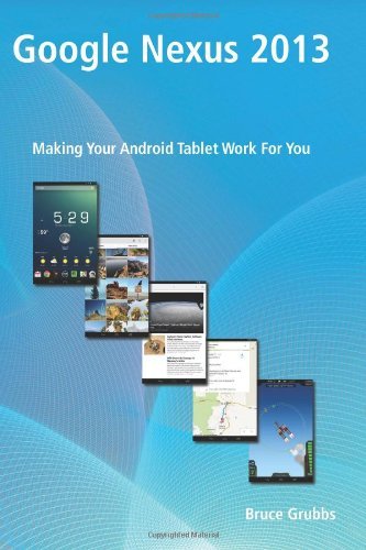 Google Nexus 2013: Making Your Android Tablet Work For You - Bruce Grubbs - Böcker - Bright Angel Press - 9780989929813 - 27 januari 2014