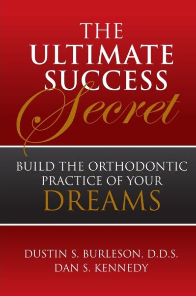 The Ultimate Success Secret : Build the Orthodontic Practice of Your Dreams - Dustin Burleson - Livros - Burleson Media Group - 9780991346813 - 12 de janeiro de 2021