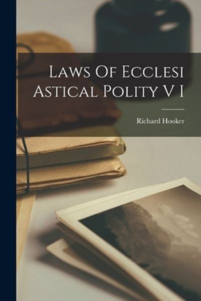 Laws Of Ecclesi Astical Polity V I - Richard Hooker - Kirjat - Legare Street Press - 9781013818813 - torstai 9. syyskuuta 2021