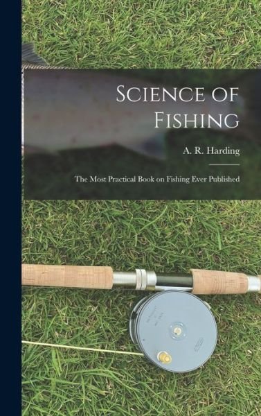 Cover for A R (Arthur Robert) 1871- Harding · Science of Fishing (Hardcover Book) (2021)