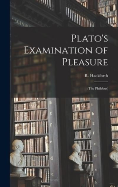 Cover for R (Reginald) 1887-1957 Hackforth · Plato's Examination of Pleasure; (The Philebus) (Hardcover bog) (2021)