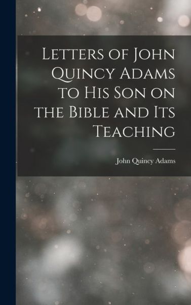 Cover for John Quincy Adams · Letters of John Quincy Adams to His Son on the Bible and Its Teaching (Bok) (2022)