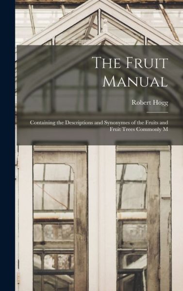 Fruit Manual - Robert Hogg - Libros - Creative Media Partners, LLC - 9781015575813 - 26 de octubre de 2022