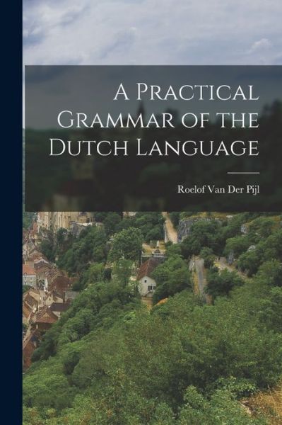 Cover for Roelof Van Der Pijl · Practical Grammar of the Dutch Language (Book) (2022)