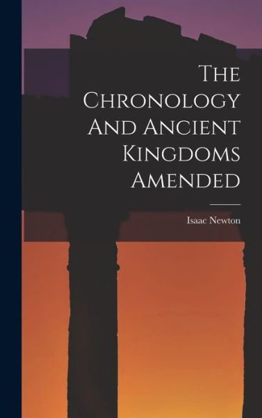 Cover for Isaac Newton · Chronology and Ancient Kingdoms Amended (Bok) (2022)
