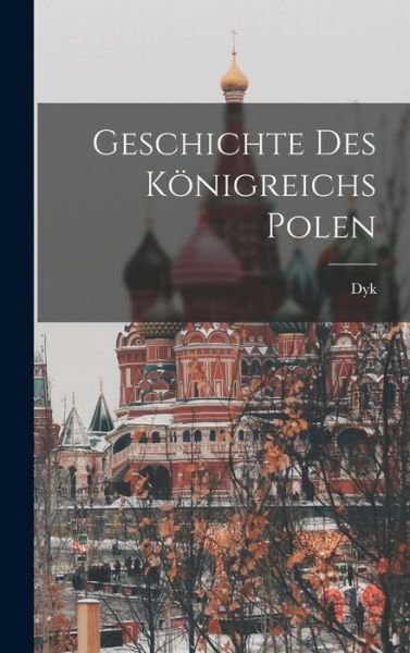 Cover for Dyk · Geschichte des Königreichs Polen (Bog) (2022)