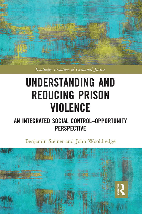 Cover for Benjamin Steiner · Understanding and Reducing Prison Violence: An Integrated Social Control-Opportunity Perspective - Routledge Frontiers of Criminal Justice (Paperback Book) (2021)