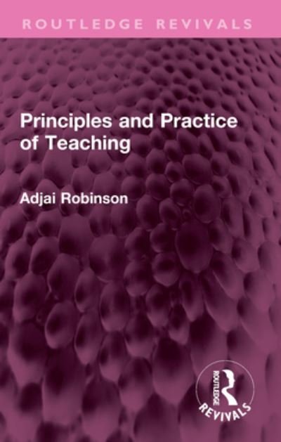 Principles and Practice of Teaching - Routledge Revivals - Adjai Robinson - Livres - Taylor & Francis Ltd - 9781032389813 - 15 décembre 2024