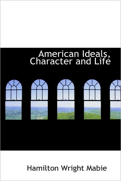 Cover for Hamilton Wright Mabie · American Ideals, Character and Life (Hardcover Book) (2009)