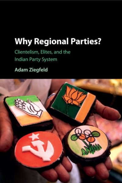 Cover for Ziegfeld, Adam (George Washington University, Washington DC) · Why Regional Parties?: Clientelism, Elites, and the Indian Party System (Paperback Book) (2018)