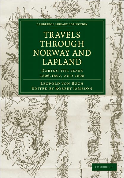 Travels through Norway and Lapland during the Years 1806, 1807, and 1808 - Cambridge Library Collection - Earth Science - Leopold von Buch - Bücher - Cambridge University Press - 9781108028813 - 9. Juni 2011